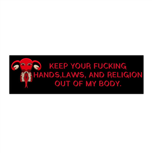 Keep your F*cking hands, laws, and religion out of my body Bumper Sticker